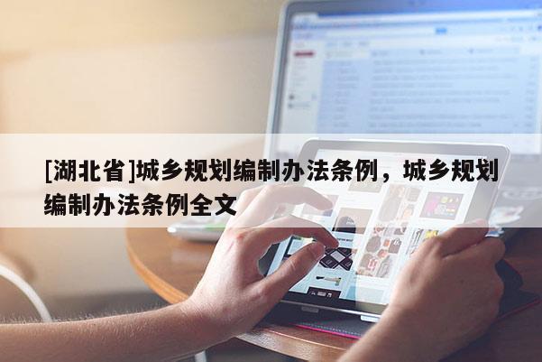 [湖北省]城鄉(xiāng)規(guī)劃編制辦法條例，城鄉(xiāng)規(guī)劃編制辦法條例全文