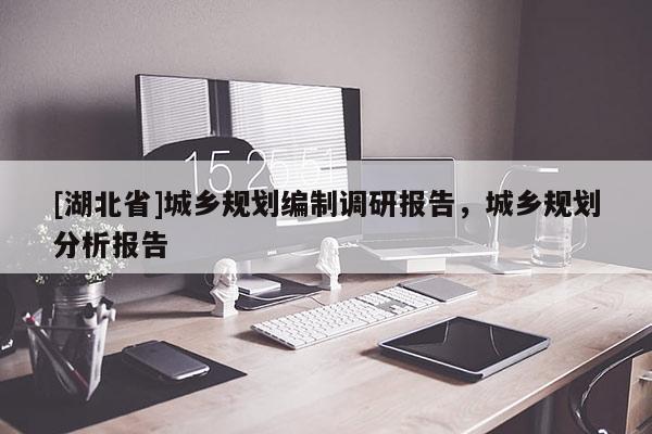 [湖北省]城鄉規劃編制調研報告，城鄉規劃分析報告