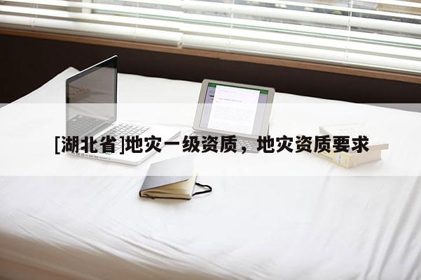 [湖北省]地災一級資質，地災資質要求