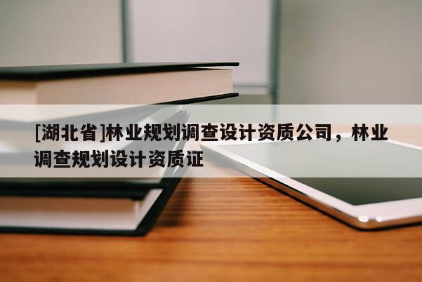 [湖北省]林業規劃調查設計資質公司，林業調查規劃設計資質證