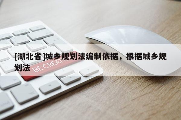 [湖北省]城鄉規劃法編制依據，根據城鄉規劃法