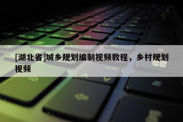 [湖北省]城鄉規劃編制視頻教程，鄉村規劃視頻