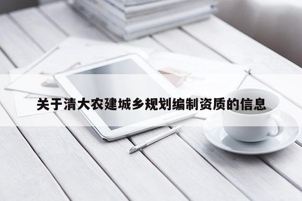 關于清大農建城鄉規劃編制資質的信息