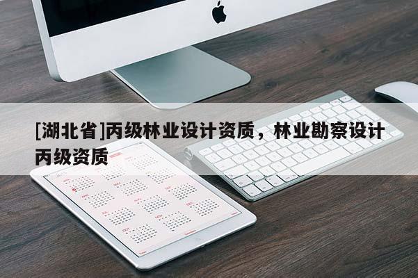 [湖北省]丙級林業(yè)設(shè)計資質(zhì)，林業(yè)勘察設(shè)計丙級資質(zhì)
