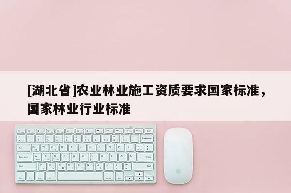 [湖北省]農業林業施工資質要求國家標準，國家林業行業標準