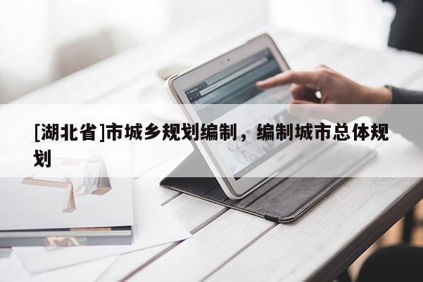 [湖北省]市城鄉規劃編制，編制城市總體規劃