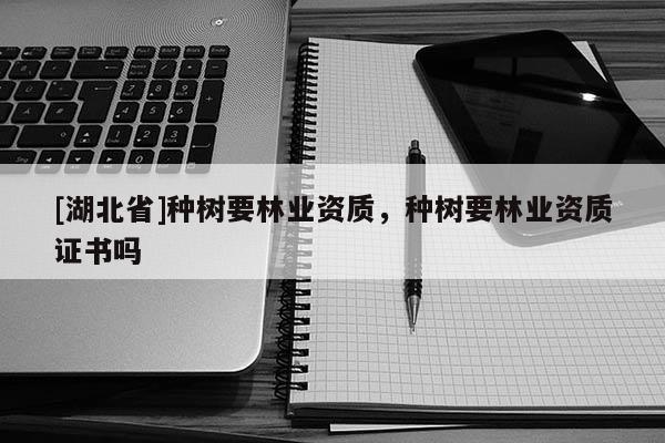 [湖北省]種樹要林業資質，種樹要林業資質證書嗎