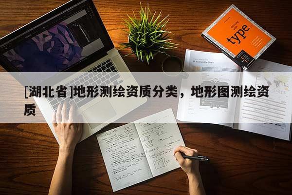 [湖北省]地形測繪資質分類，地形圖測繪資質