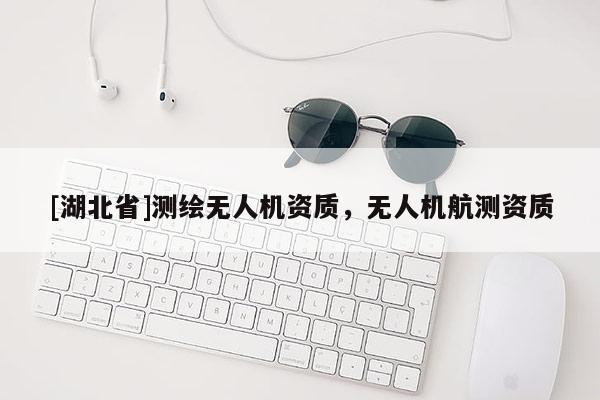 [湖北省]測繪無人機資質，無人機航測資質