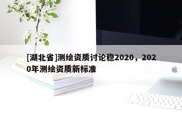 [湖北省]測繪資質(zhì)討論穩(wěn)2020，2020年測繪資質(zhì)新標(biāo)準(zhǔn)
