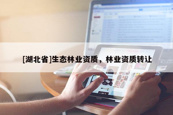 [湖北省]生態林業資質，林業資質轉讓