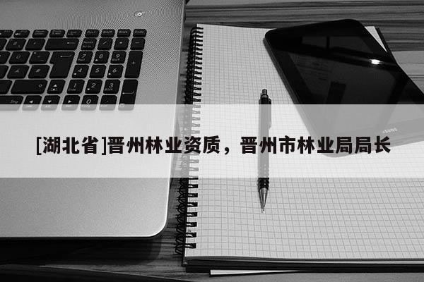 [湖北省]晉州林業(yè)資質(zhì)，晉州市林業(yè)局局長