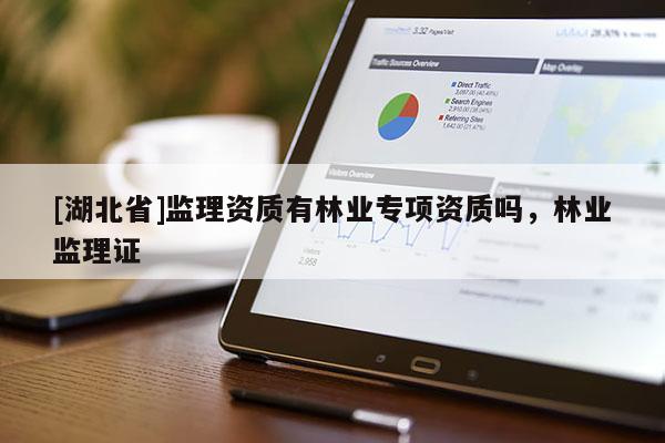 [湖北省]監理資質有林業專項資質嗎，林業監理證