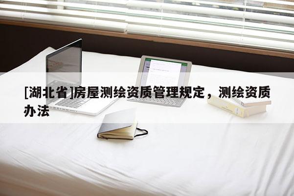 [湖北省]房屋測繪資質管理規定，測繪資質辦法