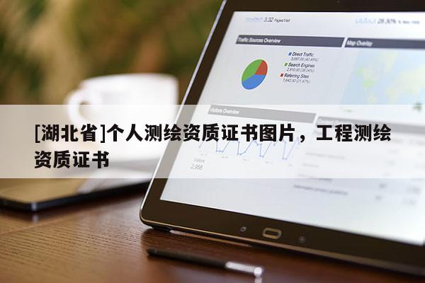 [湖北省]個(gè)人測(cè)繪資質(zhì)證書(shū)圖片，工程測(cè)繪資質(zhì)證書(shū)