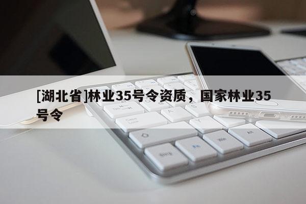 [湖北省]林業35號令資質，國家林業35號令