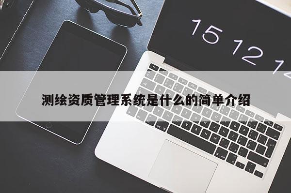 測繪資質管理系統是什么的簡單介紹