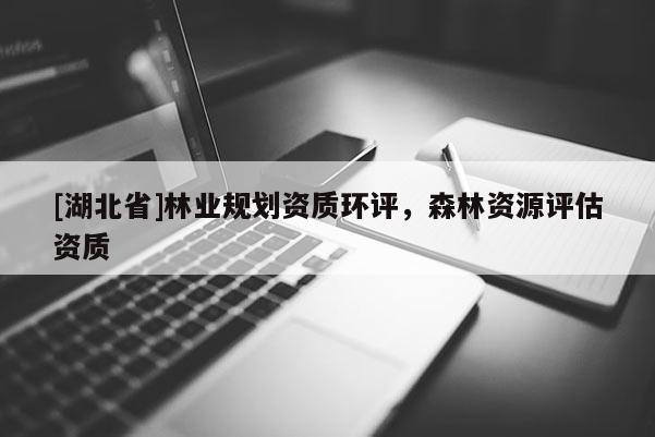 [湖北省]林業規劃資質環評，森林資源評估資質