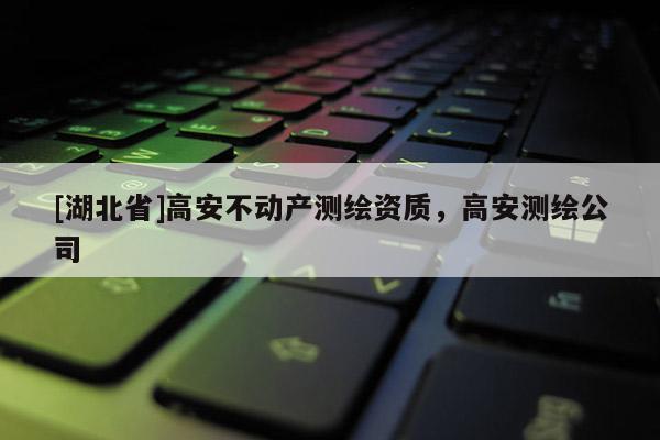 [湖北省]高安不動產測繪資質，高安測繪公司