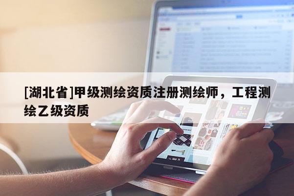 [湖北省]甲級測繪資質注冊測繪師，工程測繪乙級資質