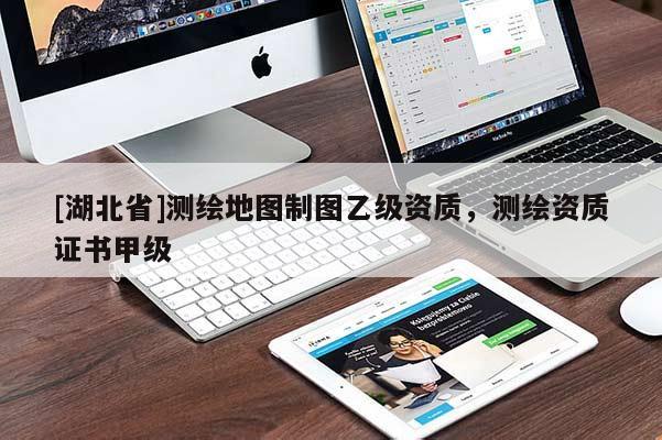 [湖北省]測繪地圖制圖乙級資質，測繪資質證書甲級