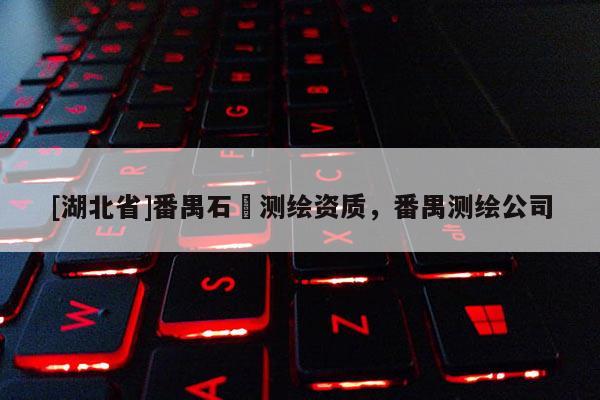 [湖北省]番禺石碁測繪資質，番禺測繪公司