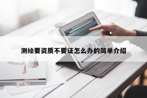 測繪要資質不要證怎么辦的簡單介紹