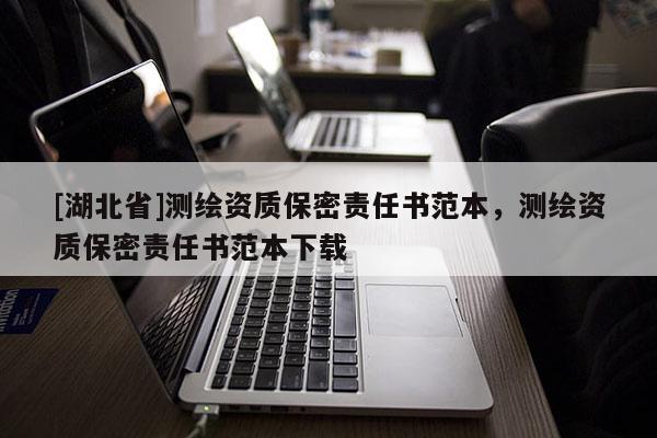[湖北省]測繪資質保密責任書范本，測繪資質保密責任書范本下載