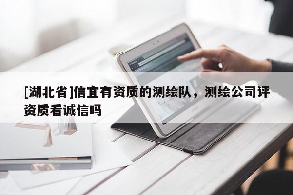 [湖北省]信宜有資質的測繪隊，測繪公司評資質看誠信嗎