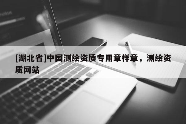 [湖北省]中國測繪資質專用章樣章，測繪資質網站