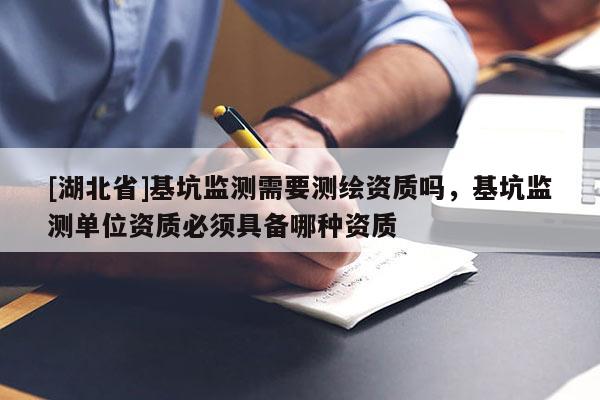 [湖北省]基坑監測需要測繪資質嗎，基坑監測單位資質必須具備哪種資質