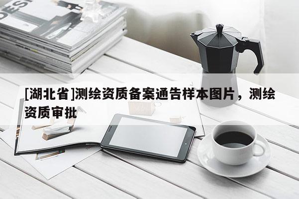 [湖北省]測繪資質備案通告樣本圖片，測繪資質審批