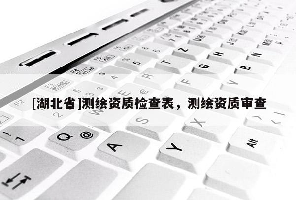 [湖北省]測繪資質檢查表，測繪資質審查