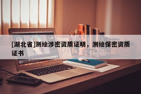 [湖北省]測繪涉密資質證明，測繪保密資質證書