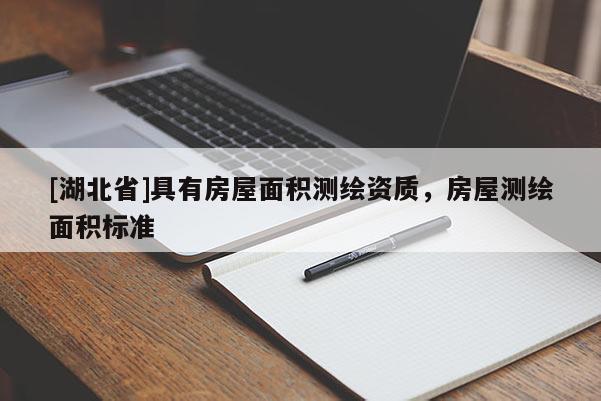 [湖北省]具有房屋面積測繪資質(zhì)，房屋測繪面積標準