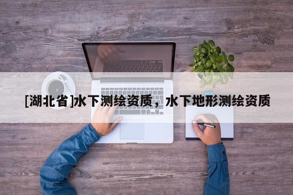 [湖北省]水下測繪資質，水下地形測繪資質