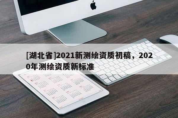 [湖北省]2021新測繪資質初稿，2020年測繪資質新標準