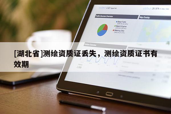 [湖北省]測繪資質證丟失，測繪資質證書有效期