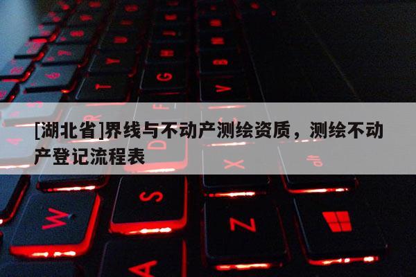 [湖北省]界線與不動產測繪資質，測繪不動產登記流程表