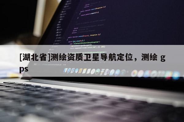 [湖北省]測繪資質衛星導航定位，測繪 gps