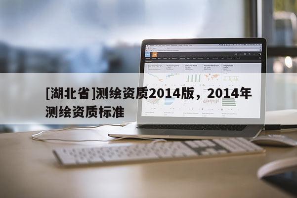 [湖北省]測繪資質2014版，2014年測繪資質標準
