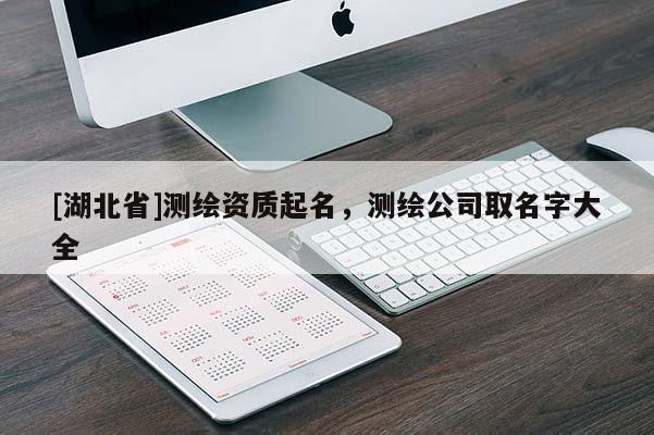 [湖北省]測繪資質起名，測繪公司取名字大全