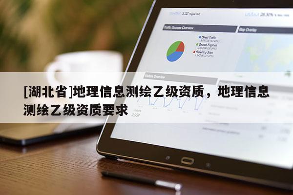 [湖北省]地理信息測繪乙級資質，地理信息測繪乙級資質要求