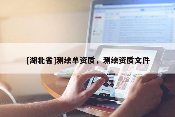 [湖北省]測繪單資質，測繪資質文件