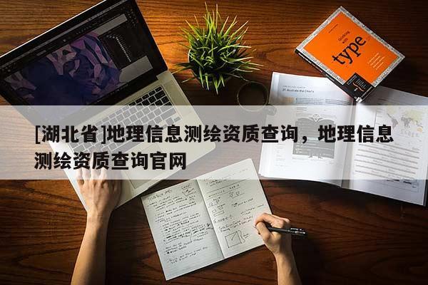 [湖北省]地理信息測繪資質查詢，地理信息測繪資質查詢官網
