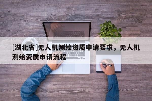 [湖北省]無人機測繪資質申請要求，無人機測繪資質申請流程