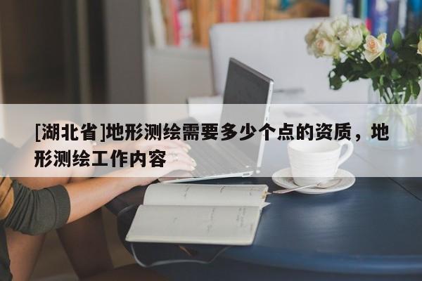 [湖北省]地形測繪需要多少個點的資質，地形測繪工作內容