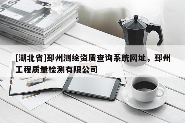 [湖北省]邳州測繪資質(zhì)查詢系統(tǒng)網(wǎng)址，邳州工程質(zhì)量檢測有限公司