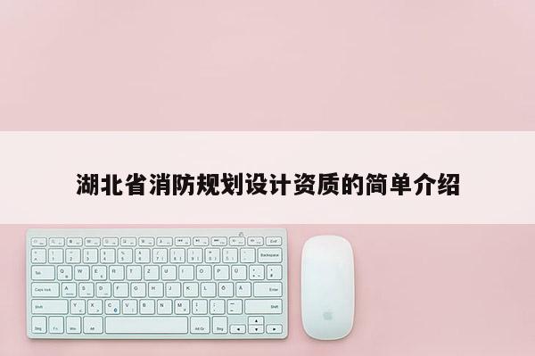 湖北省消防規(guī)劃設(shè)計(jì)資質(zhì)的簡單介紹