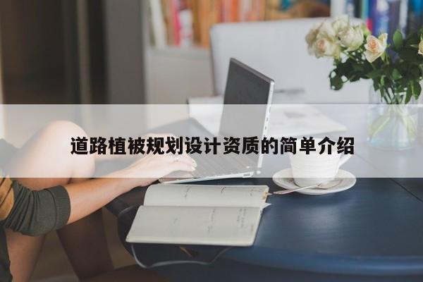 道路植被規(guī)劃設(shè)計(jì)資質(zhì)的簡單介紹
